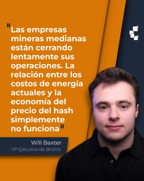 Cita Will Baxter: Las empresas mineras medianas están cerrando lentamente sus operaciones. La relación entre costos y energía actuales y la economía del precio del hash simplemente no funciona.
