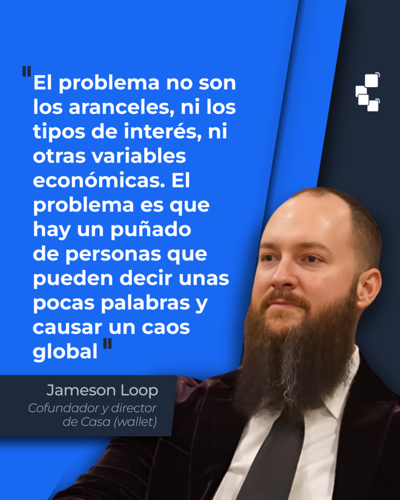 Cita Jameson Loop: “El problema no son los aranceles, ni los tipos de interés, ni otras variables económicas. El problema es que hay un puñado de personas que pueden decir unas pocas palabras y causar un caos global”.