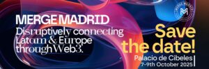 Cartel de Merge Madrid 2025, con texto en blanco y amarillo sobre fondo abstracto con colores vibrantes como rojo, azul y púrpura. Destaca "Disruptively connecting Latam & Europe through Web3" y "Save the date! Palacio de Cibeles | 7-9th October 2025". Incluye el logo de Merge Madrid.