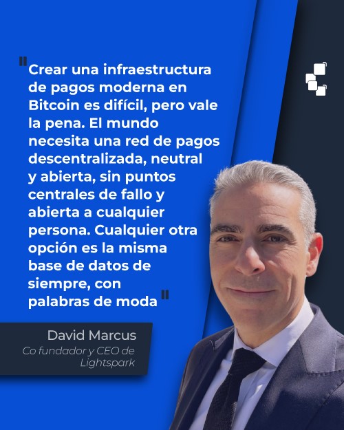 Cita de David Marcus: Crear una infraestructura de pagos moderna en Bitcoin es difícil, pero vale la pena. El mundo necesita una red de pagos descentralizada, neutral y abierta, sin puntos centrales de fallo y abierta a cualquier persona. Cualquiera otra opción es la misma base de datos de siempre, con palabras de moda.